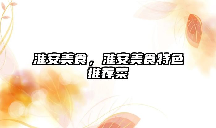 淮安美食，淮安美食特色推薦菜