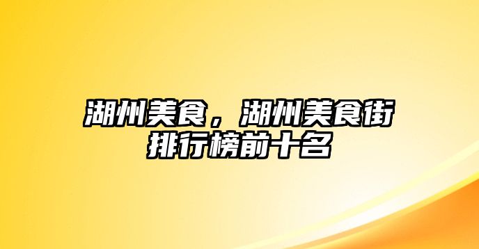 湖州美食，湖州美食街排行榜前十名