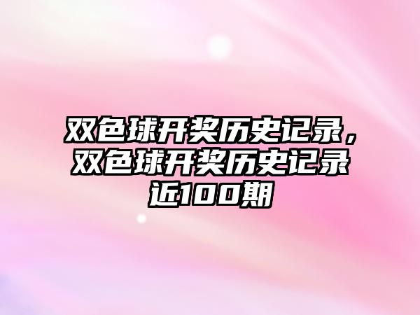 雙色球開獎歷史記錄，雙色球開獎歷史記錄近100期