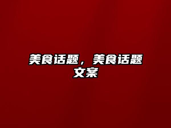 美食話題，美食話題文案