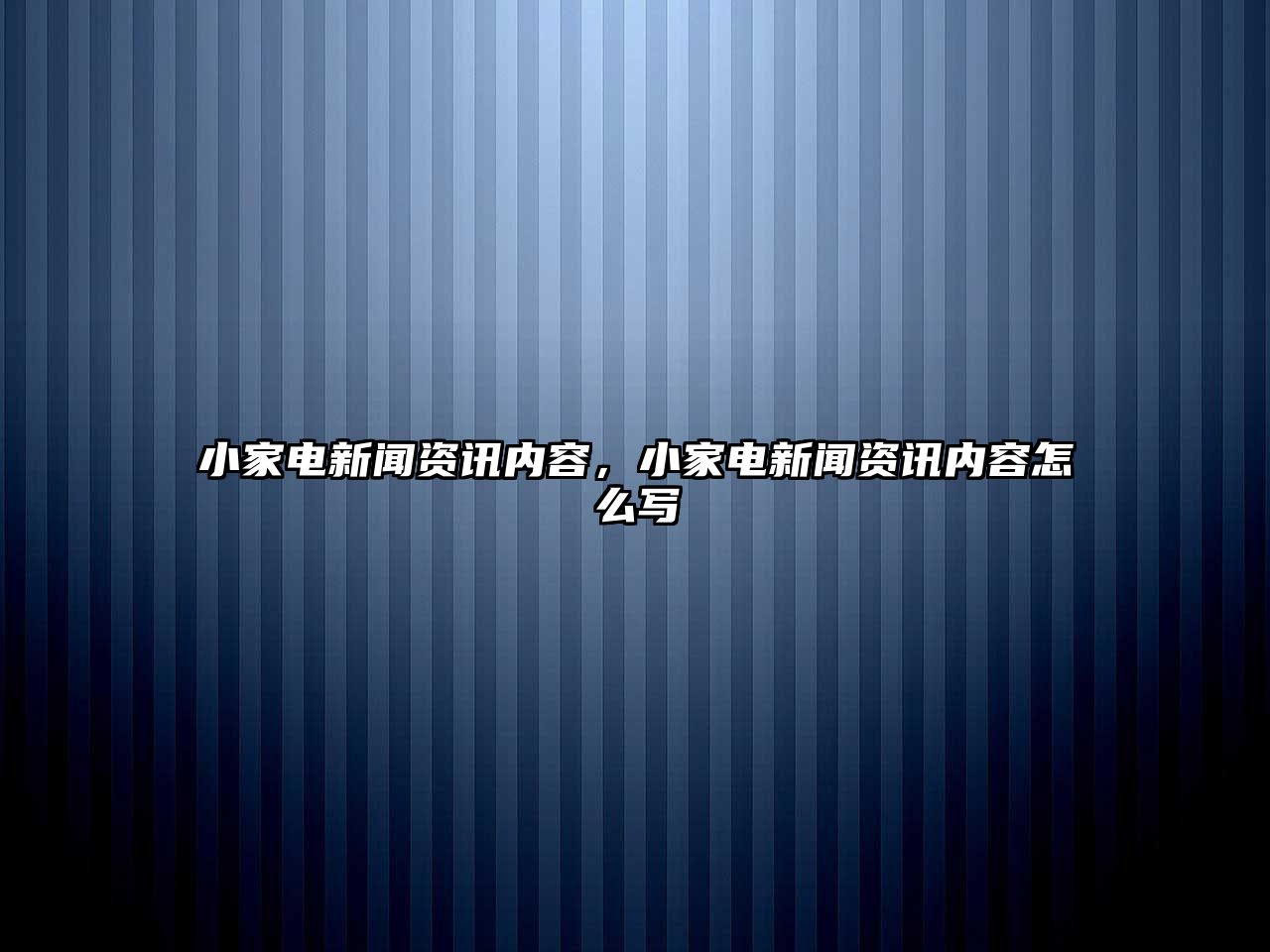 小家電新聞資訊內容，小家電新聞資訊內容怎么寫