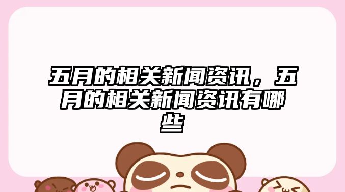 五月的相關(guān)新聞資訊，五月的相關(guān)新聞資訊有哪些
