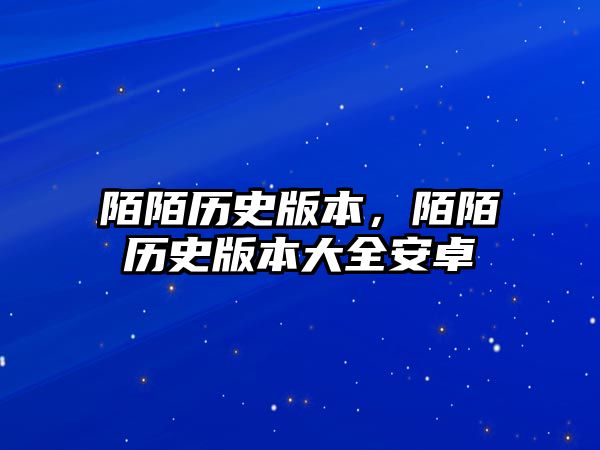 陌陌歷史版本，陌陌歷史版本大全安卓