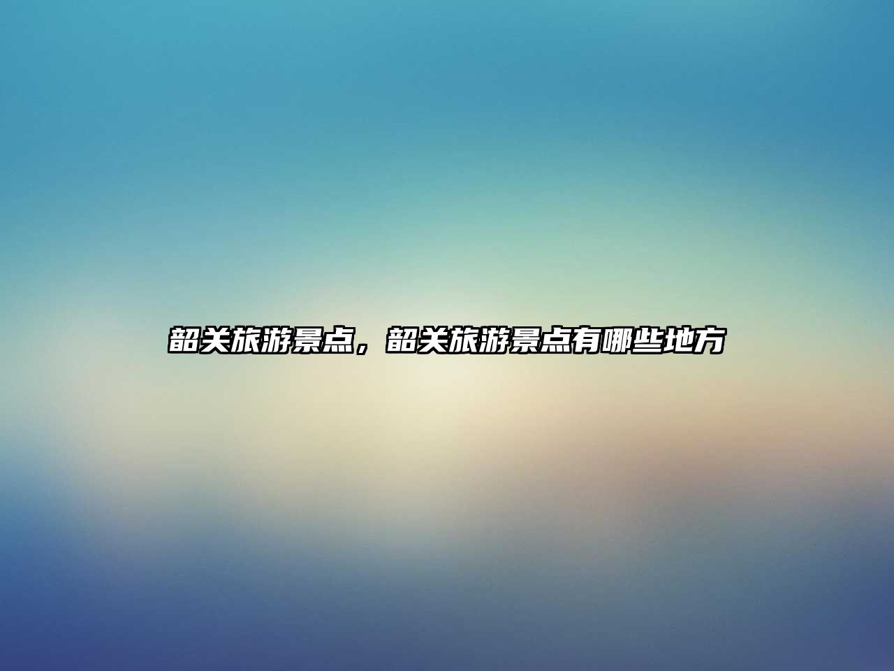 韶關旅游景點，韶關旅游景點有哪些地方