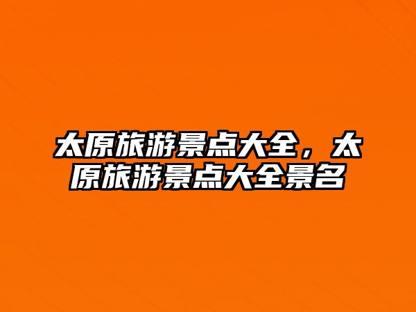太原旅游景點大全，太原旅游景點大全景名