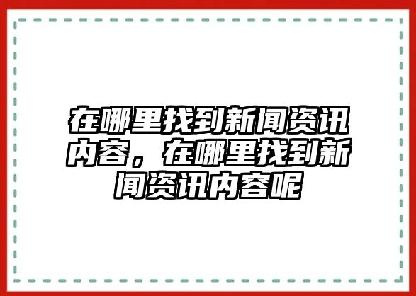 在哪里找到新聞資訊內容，在哪里找到新聞資訊內容呢