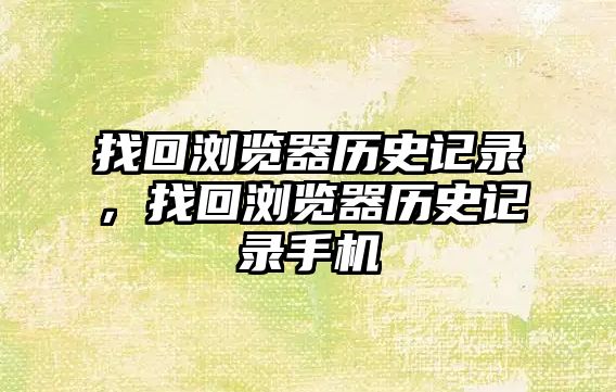 找回瀏覽器歷史記錄，找回瀏覽器歷史記錄手機