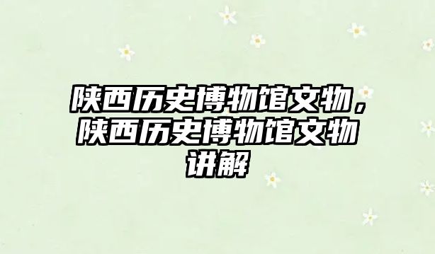 陜西歷史博物館文物，陜西歷史博物館文物講解
