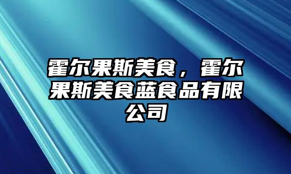 霍爾果斯美食，霍爾果斯美食藍食品有限公司