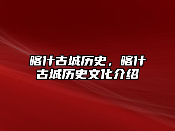喀什古城歷史，喀什古城歷史文化介紹