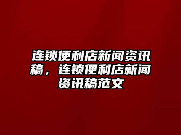 連鎖便利店新聞資訊稿，連鎖便利店新聞資訊稿范文