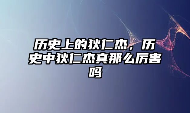 歷史上的狄仁杰，歷史中狄仁杰真那么厲害嗎