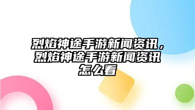 烈焰神途手游新聞資訊，烈焰神途手游新聞資訊怎么看