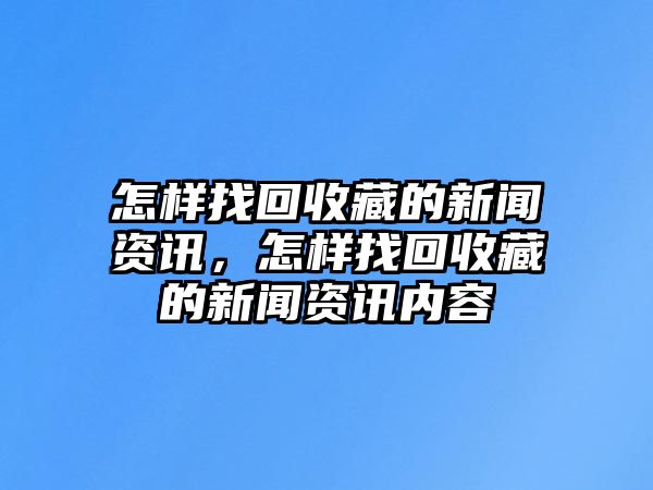 怎樣找回收藏的新聞資訊，怎樣找回收藏的新聞資訊內(nèi)容