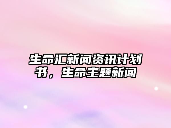 生命匯新聞資訊計劃書，生命主題新聞