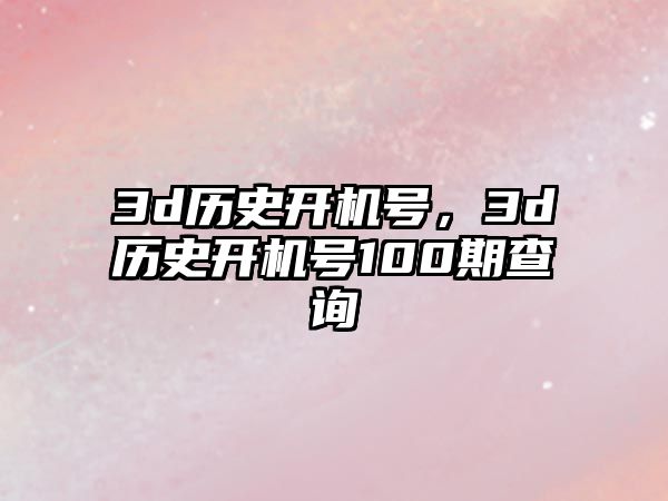 3d歷史開機號，3d歷史開機號100期查詢