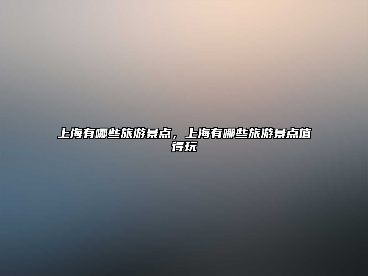 上海有哪些旅游景點，上海有哪些旅游景點值得玩