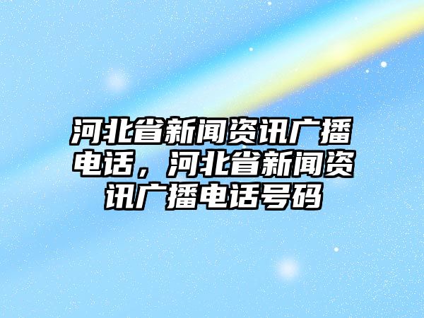 河北省新聞資訊廣播電話，河北省新聞資訊廣播電話號碼