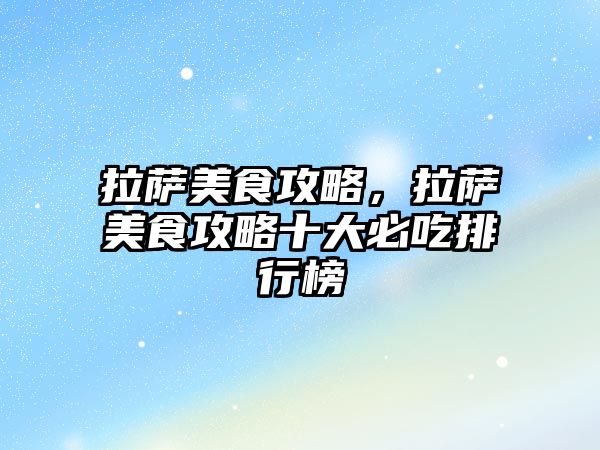 拉薩美食攻略，拉薩美食攻略十大必吃排行榜