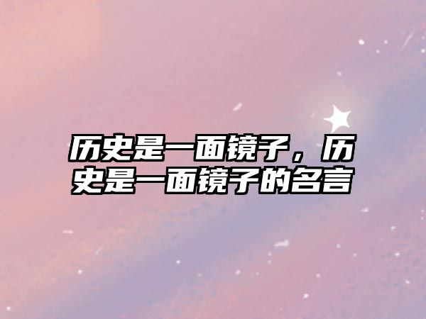 歷史是一面鏡子，歷史是一面鏡子的名言