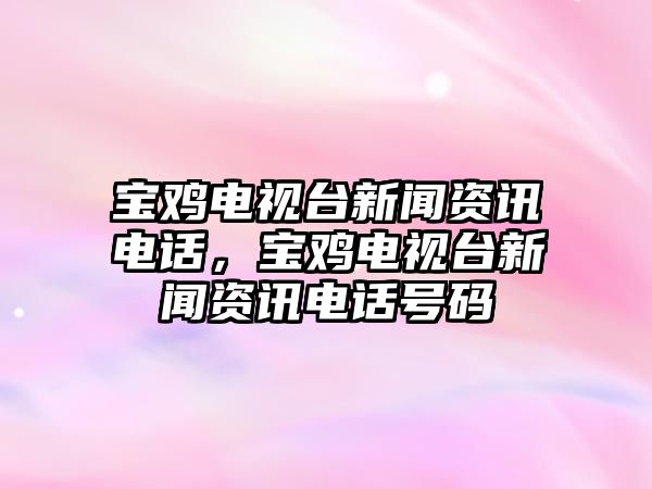 寶雞電視臺新聞資訊電話，寶雞電視臺新聞資訊電話號碼