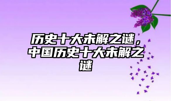 歷史十大未解之謎，中國歷史十大未解之謎