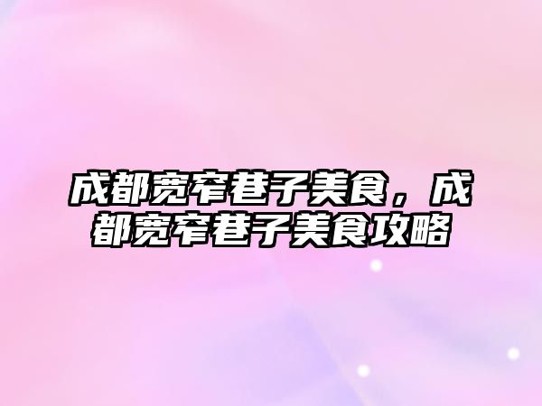 成都寬窄巷子美食，成都寬窄巷子美食攻略