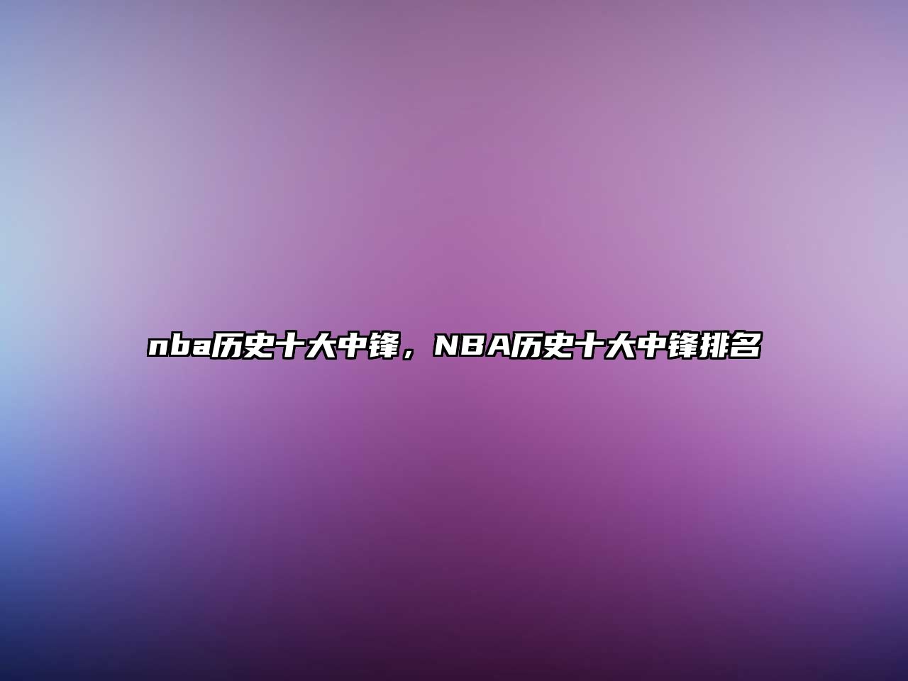 nba歷史十大中鋒，NBA歷史十大中鋒排名