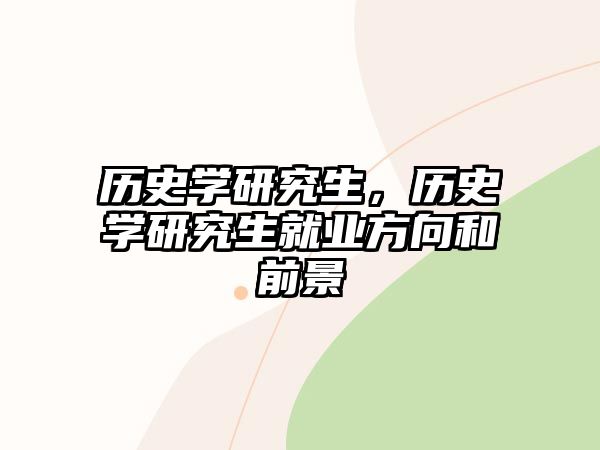 歷史學研究生，歷史學研究生就業方向和前景