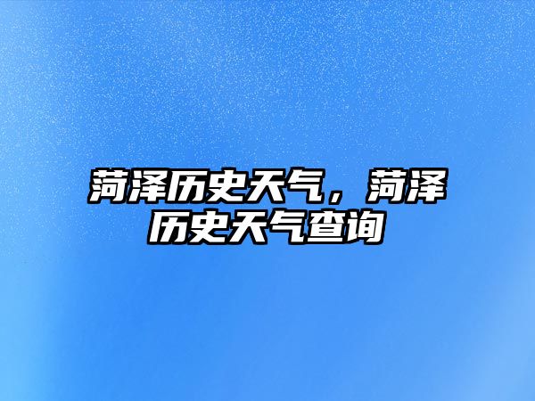 菏澤歷史天氣，菏澤歷史天氣查詢