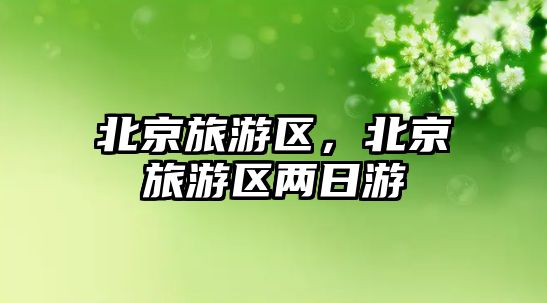 北京旅游區，北京旅游區兩日游