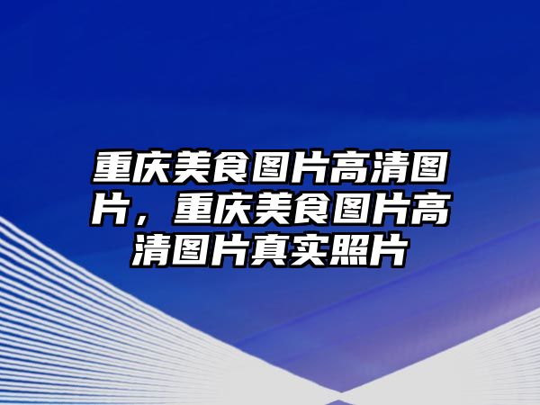 重慶美食圖片高清圖片，重慶美食圖片高清圖片真實照片