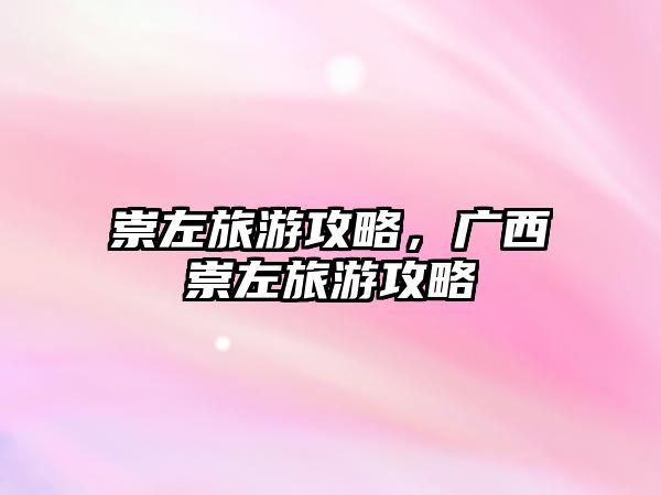崇左旅游攻略，廣西崇左旅游攻略