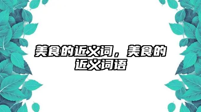美食的近義詞，美食的近義詞語