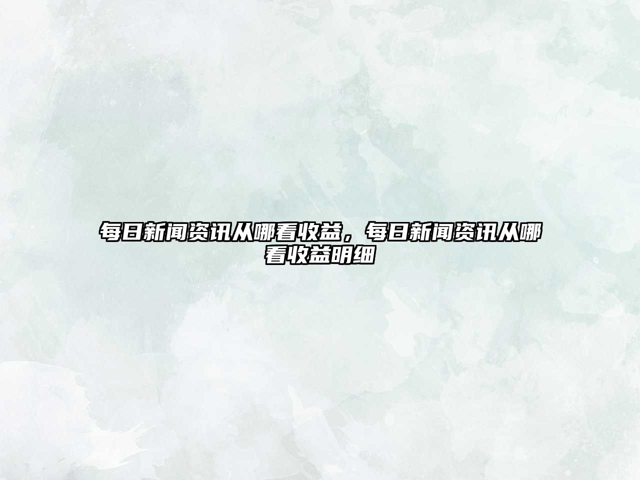 每日新聞資訊從哪看收益，每日新聞資訊從哪看收益明細(xì)