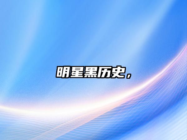 明星黑歷史，