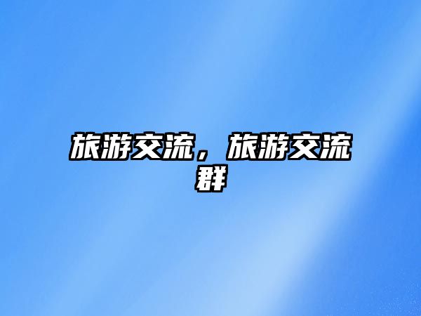旅游交流，旅游交流群