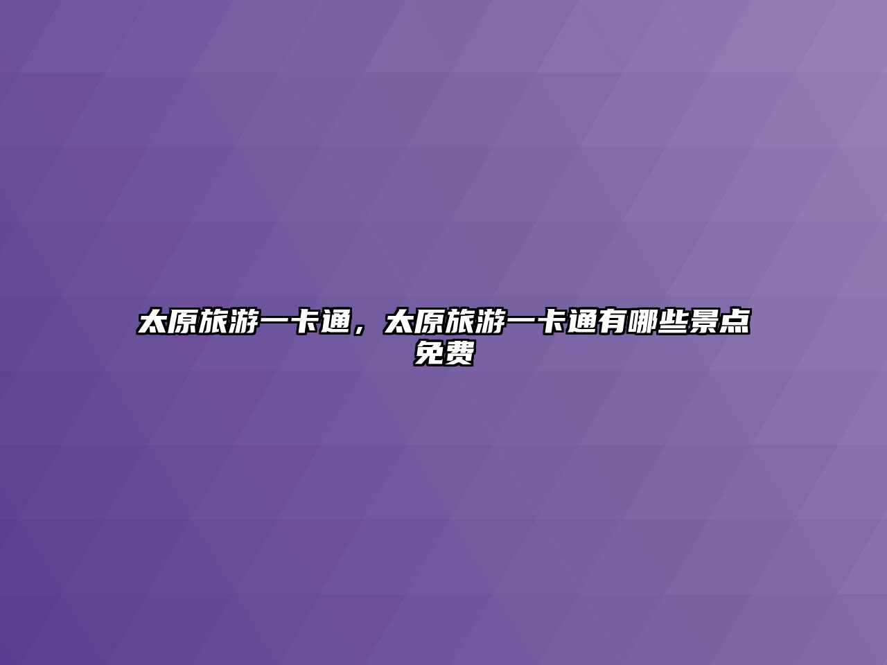 太原旅游一卡通，太原旅游一卡通有哪些景點免費