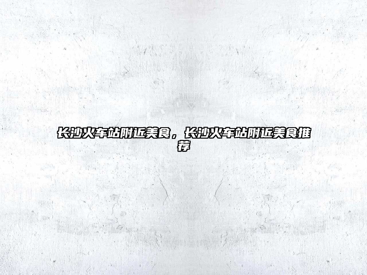 長沙火車站附近美食，長沙火車站附近美食推薦