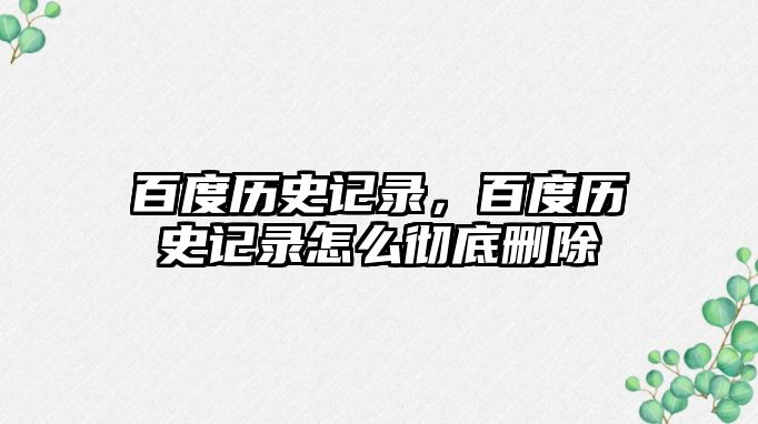 百度歷史記錄，百度歷史記錄怎么徹底刪除