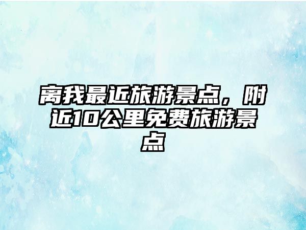 離我最近旅游景點，附近10公里免費旅游景點