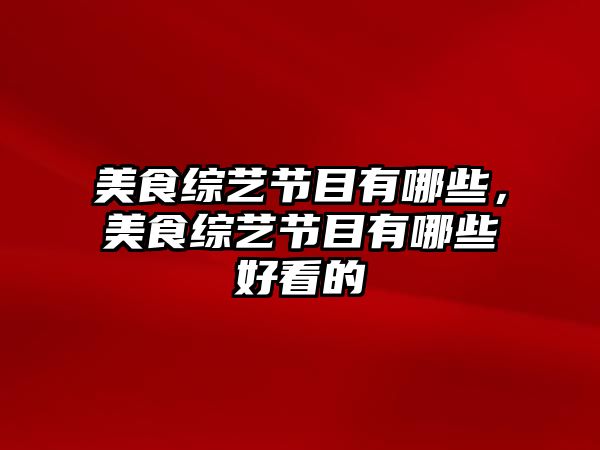 美食綜藝節目有哪些，美食綜藝節目有哪些好看的