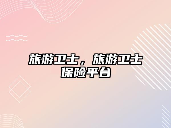 旅游衛(wèi)士，旅游衛(wèi)士保險(xiǎn)平臺