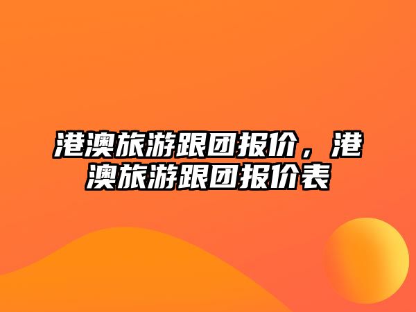 港澳旅游跟團報價，港澳旅游跟團報價表