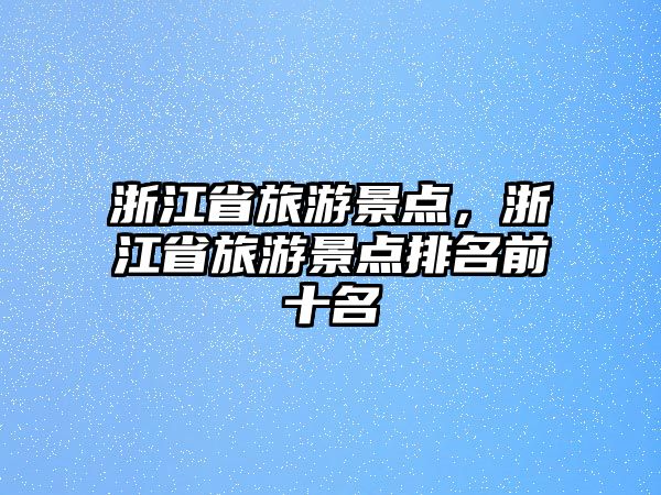浙江省旅游景點，浙江省旅游景點排名前十名