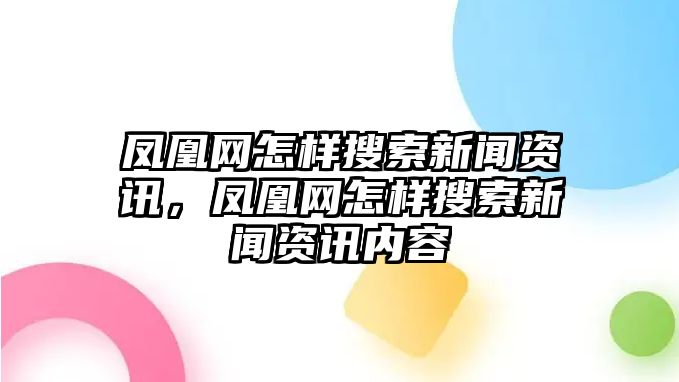鳳凰網怎樣搜索新聞資訊，鳳凰網怎樣搜索新聞資訊內容