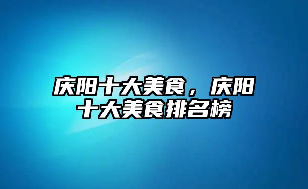 慶陽十大美食，慶陽十大美食排名榜