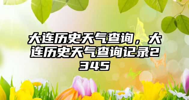 大連歷史天氣查詢，大連歷史天氣查詢記錄2345