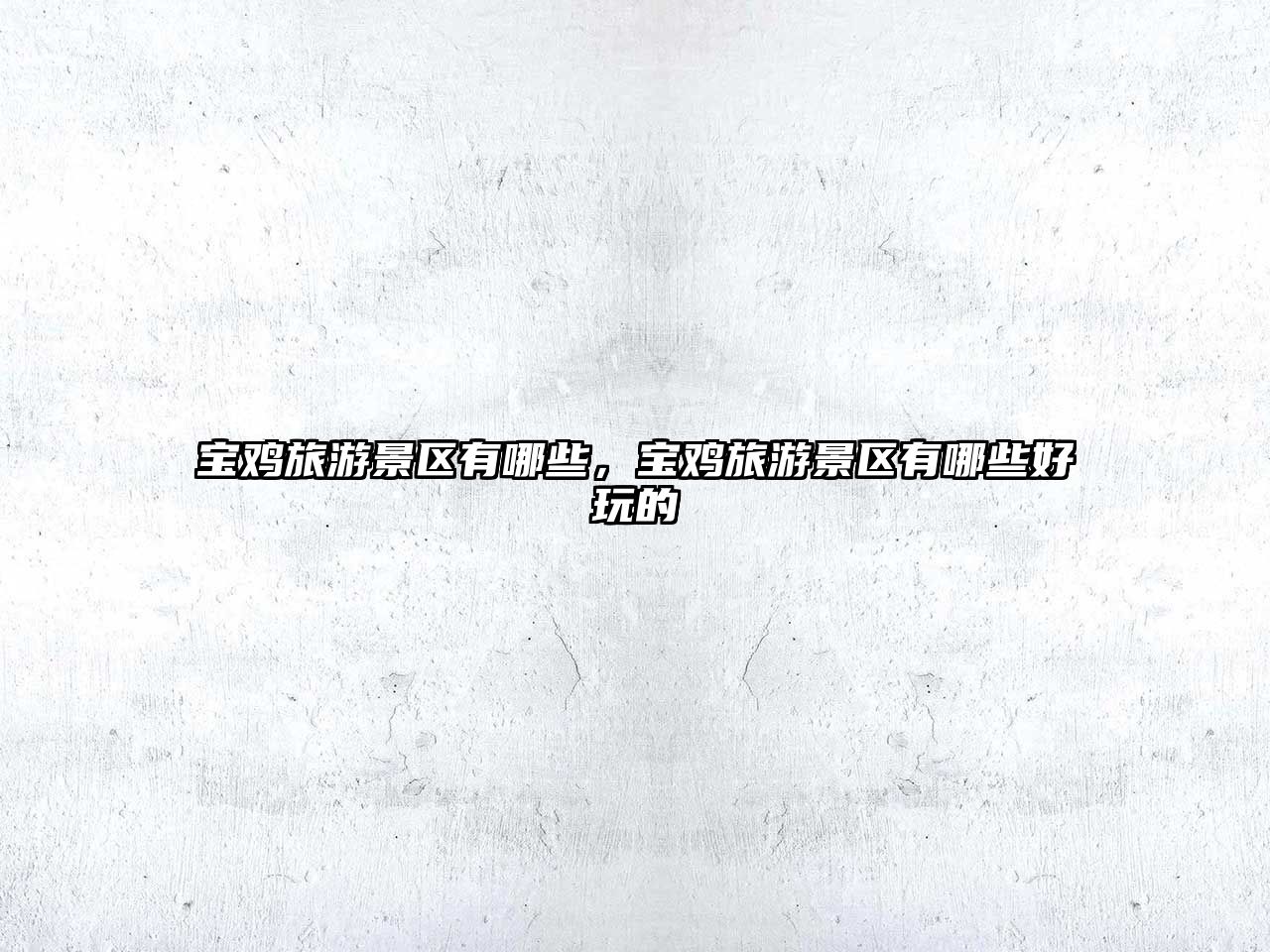 寶雞旅游景區(qū)有哪些，寶雞旅游景區(qū)有哪些好玩的