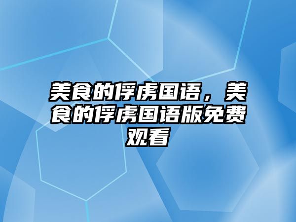 美食的俘虜國語，美食的俘虜國語版免費觀看